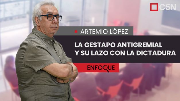 C5N | ¿POR QUÉ HUBO UNA GESTAPO ANTISINDICAL?