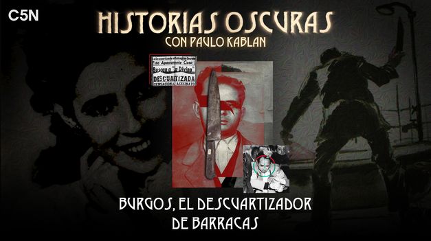 C5N | Historias Oscuras: Burgos, el descuartizador de Barracas